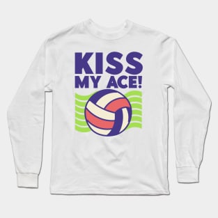 Kiss My Ace! - Volleyball Lover Long Sleeve T-Shirt